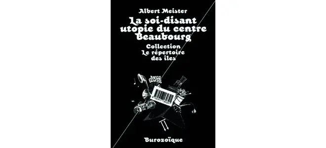 « La soi-disant utopie du centre Beaubourg » d’Albert Meister (éd. Burozoïque)