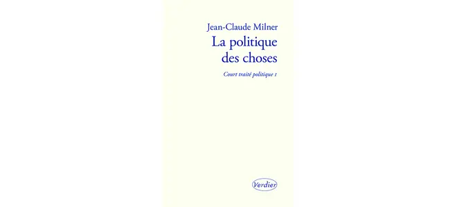 « La politique des choses », de Jean-Claude Milner
