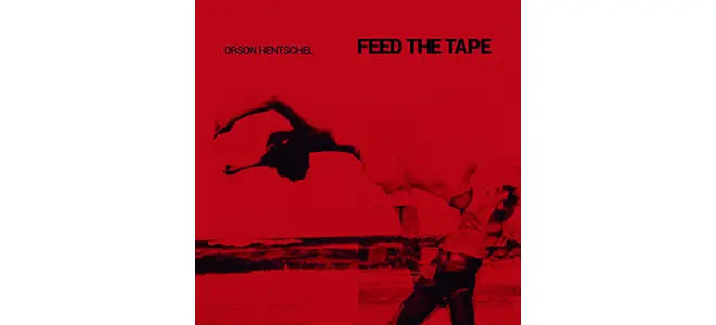 Orson Hentschell, « Feed the tape »